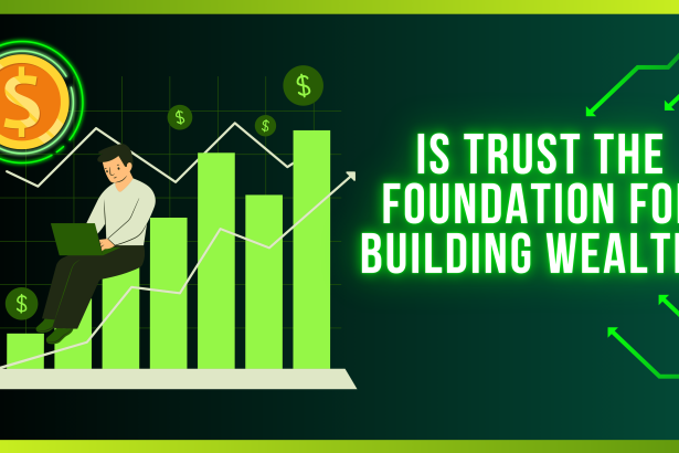 Is Trust the foundation for building Wealth?