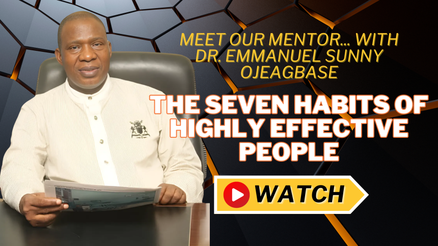 The Seven Habits of Highly Effective People - Meet Our Mentor… with Dr. Emmanuel Sunny Ojeagbase